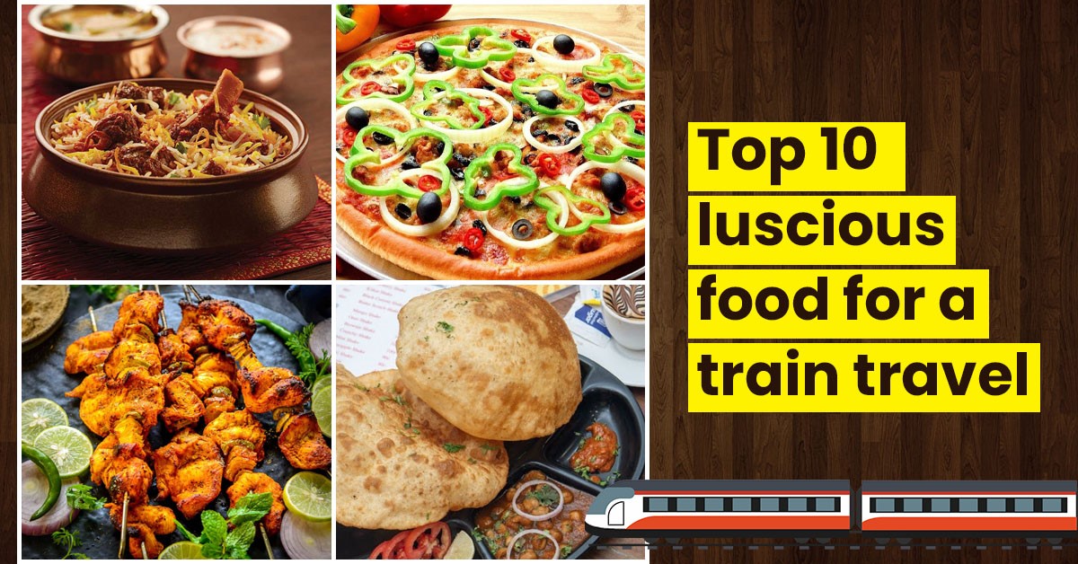 Top 10 Luscious Foods From Railmitra To Make Your Train Journey A Piquant Journey